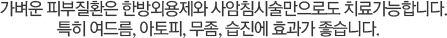 가벼운 피부질환은 한방외용제와 사암침시술만으로도 치료가능합니다.